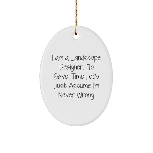 Unique Gifts from Friends to Landscape Designers - Oval Ornament Christmas Decorations - Funny Quote 'I Am A Landscape Designer. To Save Time Let's Just Assume I'm Never Wrong.' - Image 1