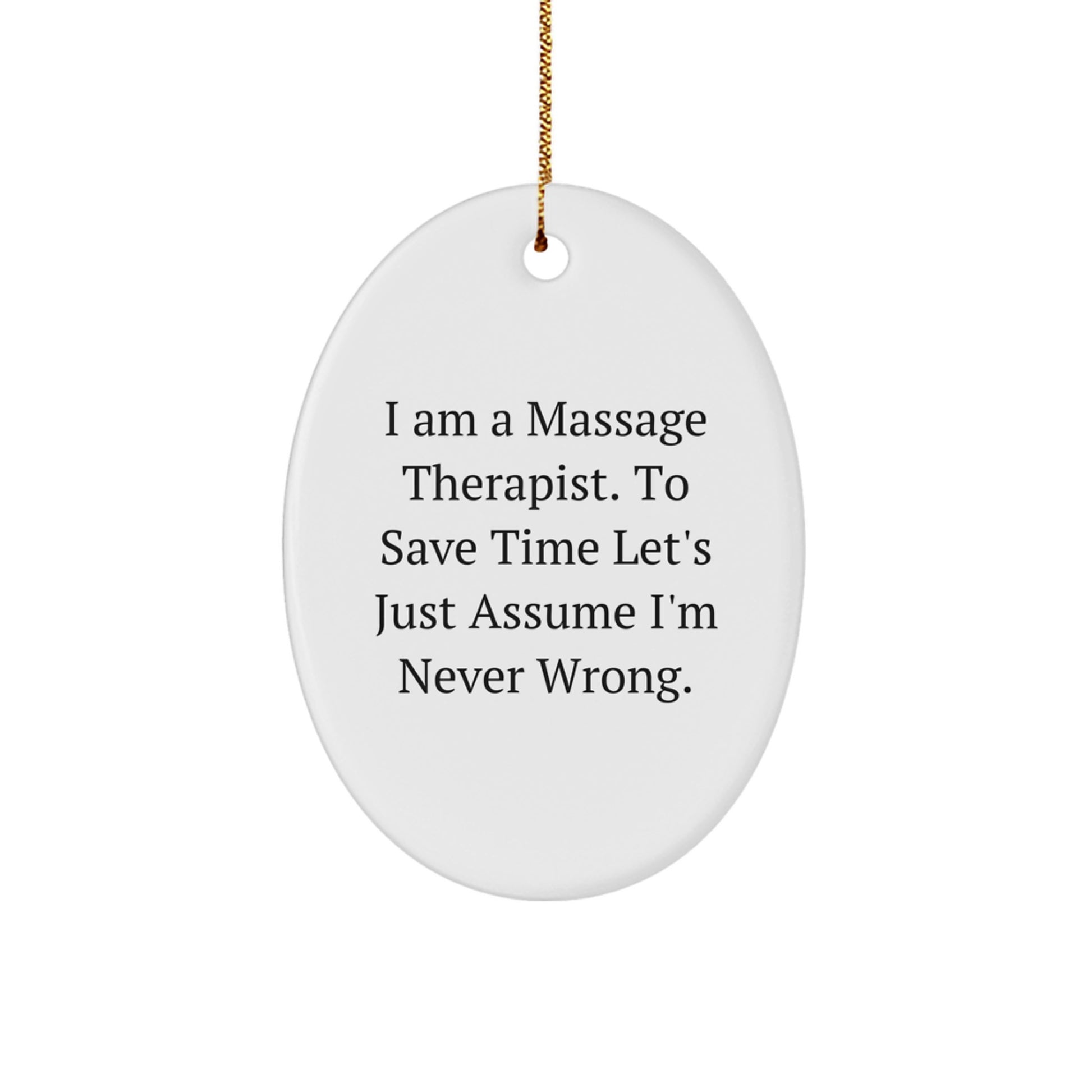 Funny Massage Therapist Gifts from Family, Oval Ornament Christmas Unique Decorations, I Am A Massage Therapist. To Save Time Let's Just Assume I'm Never Wrong. - Image 1