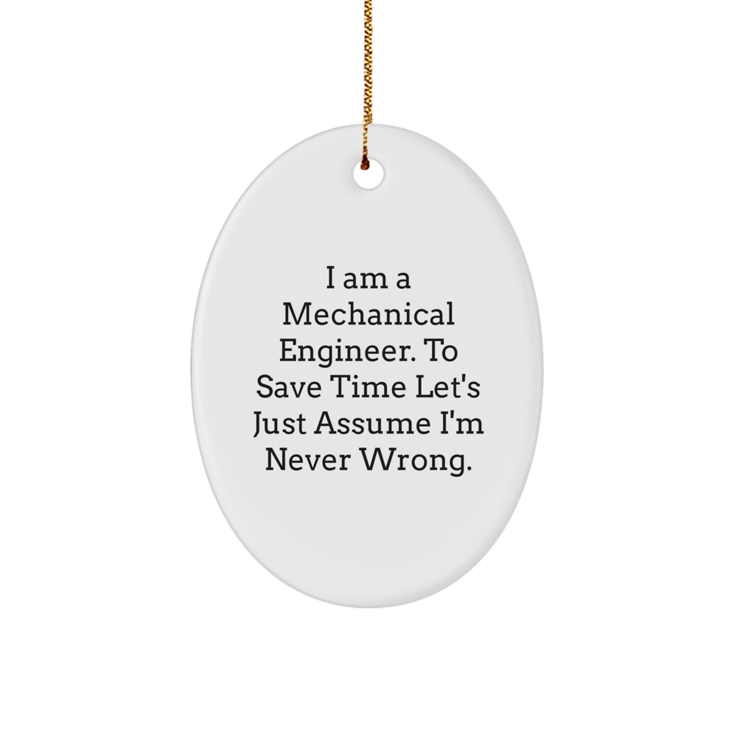 Funny Gift for Mechanical Engineer Friends and Family - Oval Ornament with I Am A Mechanical Engineer. To Save Time Let's Just Assume I'm Never Wrong., Christmas Unique Gifts for Men - Image 1