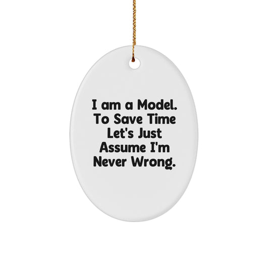 Funny Model Gifts: 'I Am A Model. To Save Time Let's Just Assume I'm Never Wrong.' Oval Ornament for Christmas - Image 1