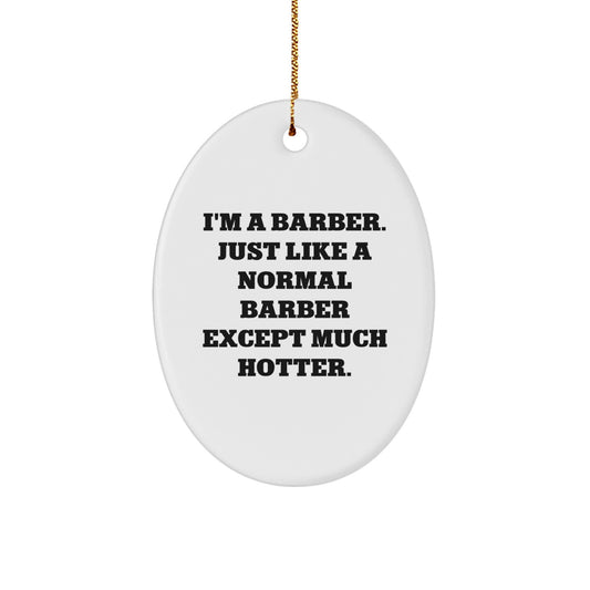 Funny Barber Gifts for Friends, Oval Ornament Christmas Decorations with I'm A Barber Just Like A Normal Barber Except Much Hotter Quote - Image 1