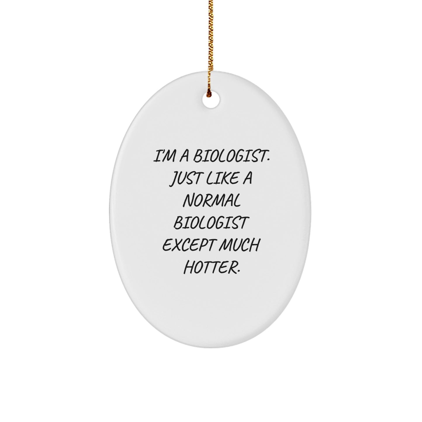 Funny Biologist Gifts for Men - Oval Ornament I'm A Biologist, Just Like A Normal Biologist Except Much Hotter. Christmas Unique Gifts - Image 1