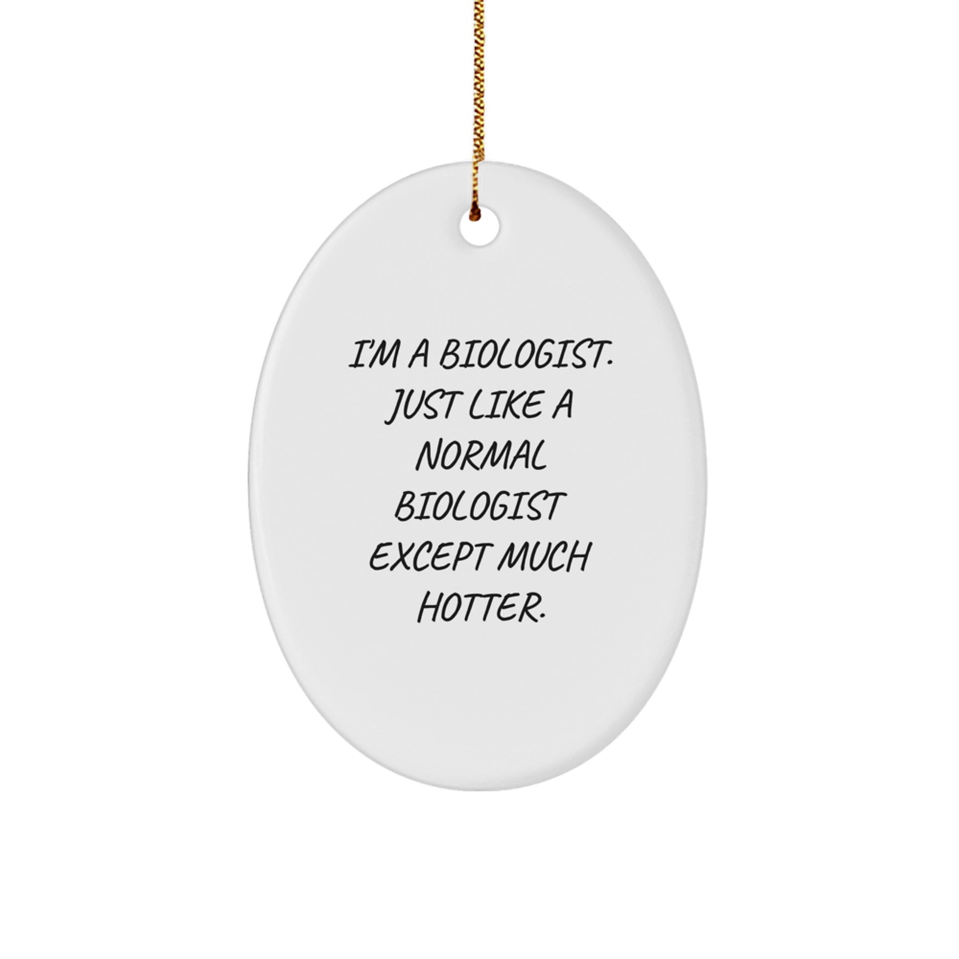 Funny Biologist Gifts for Men - Oval Ornament I'm A Biologist, Just Like A Normal Biologist Except Much Hotter. Christmas Unique Gifts - Image 1