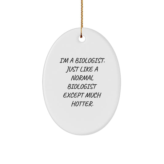 Funny Biologist Gifts for Men - Oval Ornament I'm A Biologist, Just Like A Normal Biologist Except Much Hotter. Christmas Unique Gifts - Image 1
