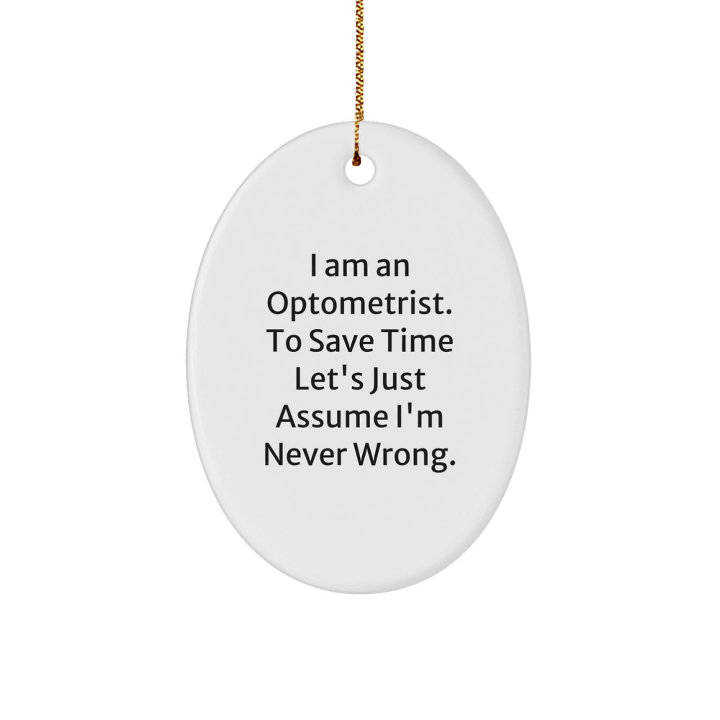 Optometrist Gifts from Friends - 'I Am An Optometrist. To Save Time Let's Just Assume I'm Never Wrong.' Christmas Oval Ornament, Gifts for Optometrist - Image 1