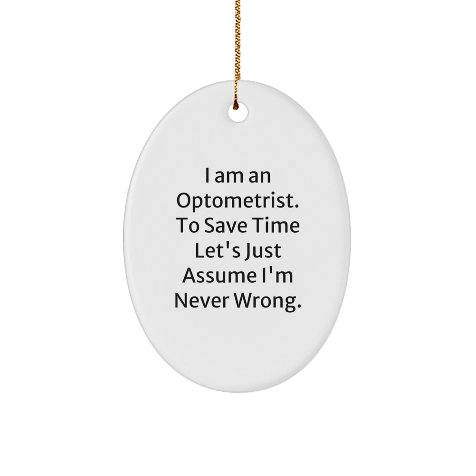Optometrist Gifts from Friends - 'I Am An Optometrist. To Save Time Let's Just Assume I'm Never Wrong.' Christmas Oval Ornament, Gifts for Optometrist - Image 1