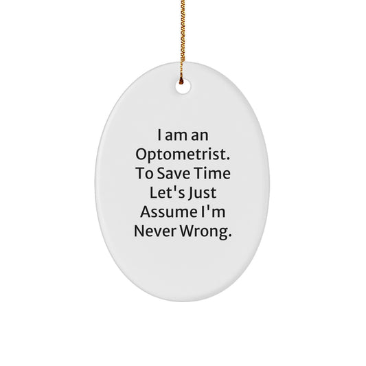 Optometrist Gifts from Friends - 'I Am An Optometrist. To Save Time Let's Just Assume I'm Never Wrong.' Christmas Oval Ornament, Gifts for Optometrist - Image 1