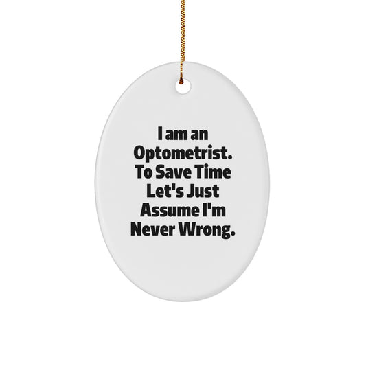 Optometrist Gifts from Friends - I Am An Optometrist. To Save Time Let's Just Assume I'm Never Wrong. Oval Ornament for Christmas - Image 1