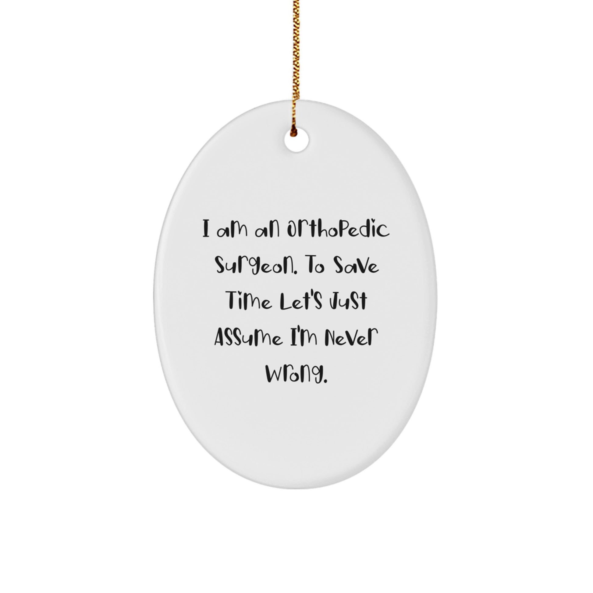Funny Orthopedic Surgeon Gifts, Oval Ornament, I Am An 'Orthopedic Surgeon. To Save Time Let's Just Assume I'm Never Wrong.' Christmas Unique Gifts for Men Women Friends Family - Image 1