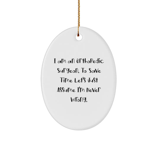 Funny Orthopedic Surgeon Gifts, Oval Ornament, I Am An 'Orthopedic Surgeon. To Save Time Let's Just Assume I'm Never Wrong.' Christmas Unique Gifts for Men Women Friends Family - Image 1