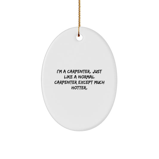 Funny Carpenter Gifts from Men to Friends - Oval Ornament Christmas Decorations - I'm a Carpenter Except Much Hotter - Image 1