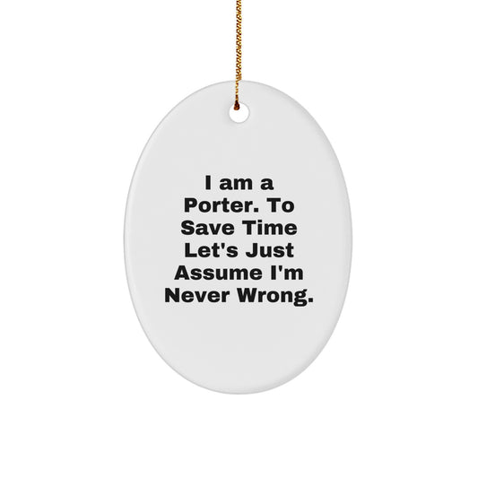 Funny Porter Gifts Oval Ornament I Am A Porter, To Save Time Let's Assume I'm Never Wrong Christmas Decor - Image 1