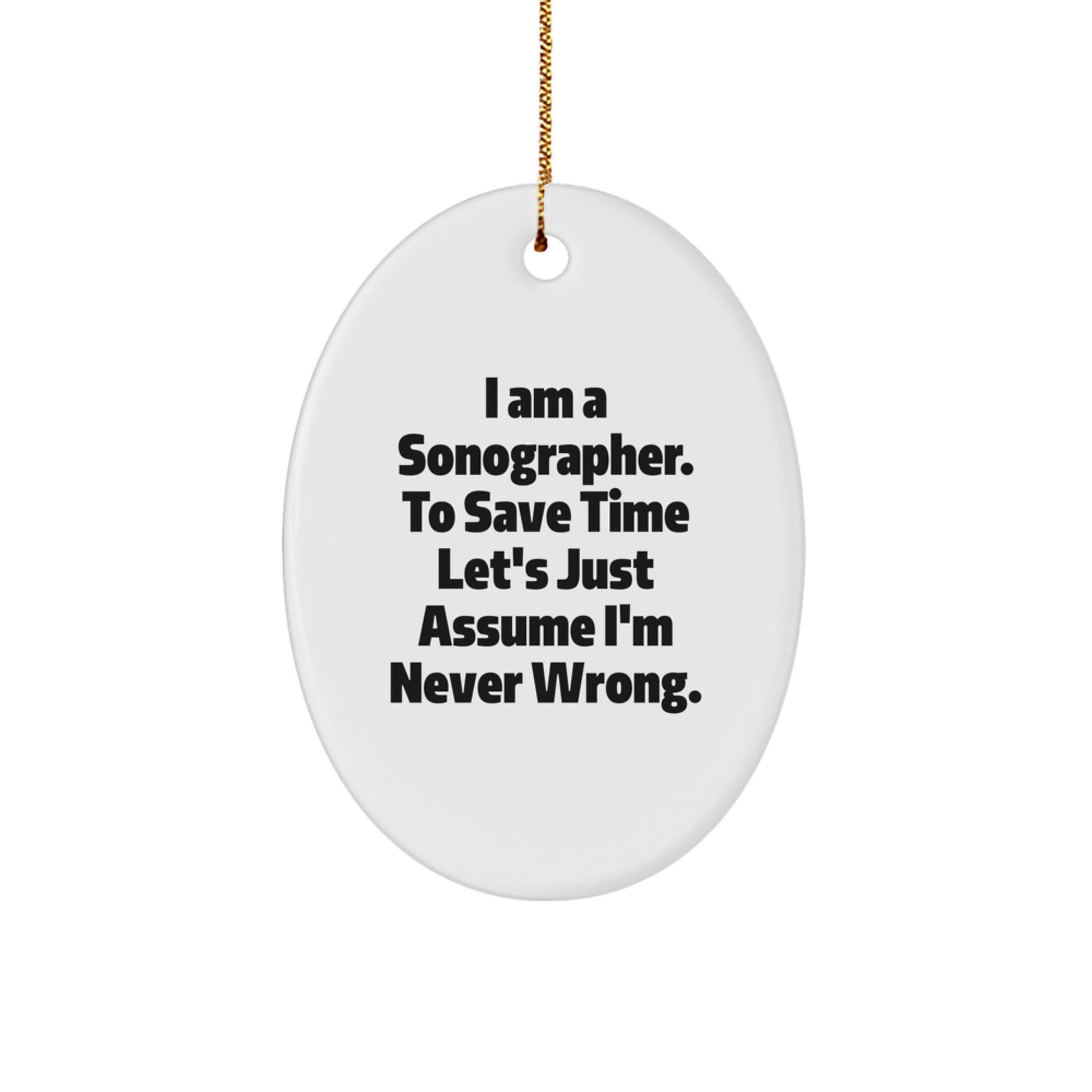Funny Sonographer Gifts from Friends, Unique Oval Ornament for Christmas, 'I Am A Sonographer. To Save Time Let's Just Assume I'm Never Wrong.' - Image 1
