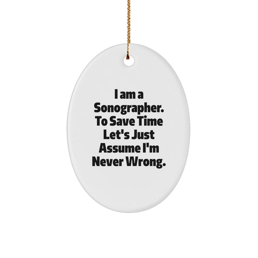 Funny Sonographer Gifts from Friends, Unique Oval Ornament for Christmas, 'I Am A Sonographer. To Save Time Let's Just Assume I'm Never Wrong.' - Image 1