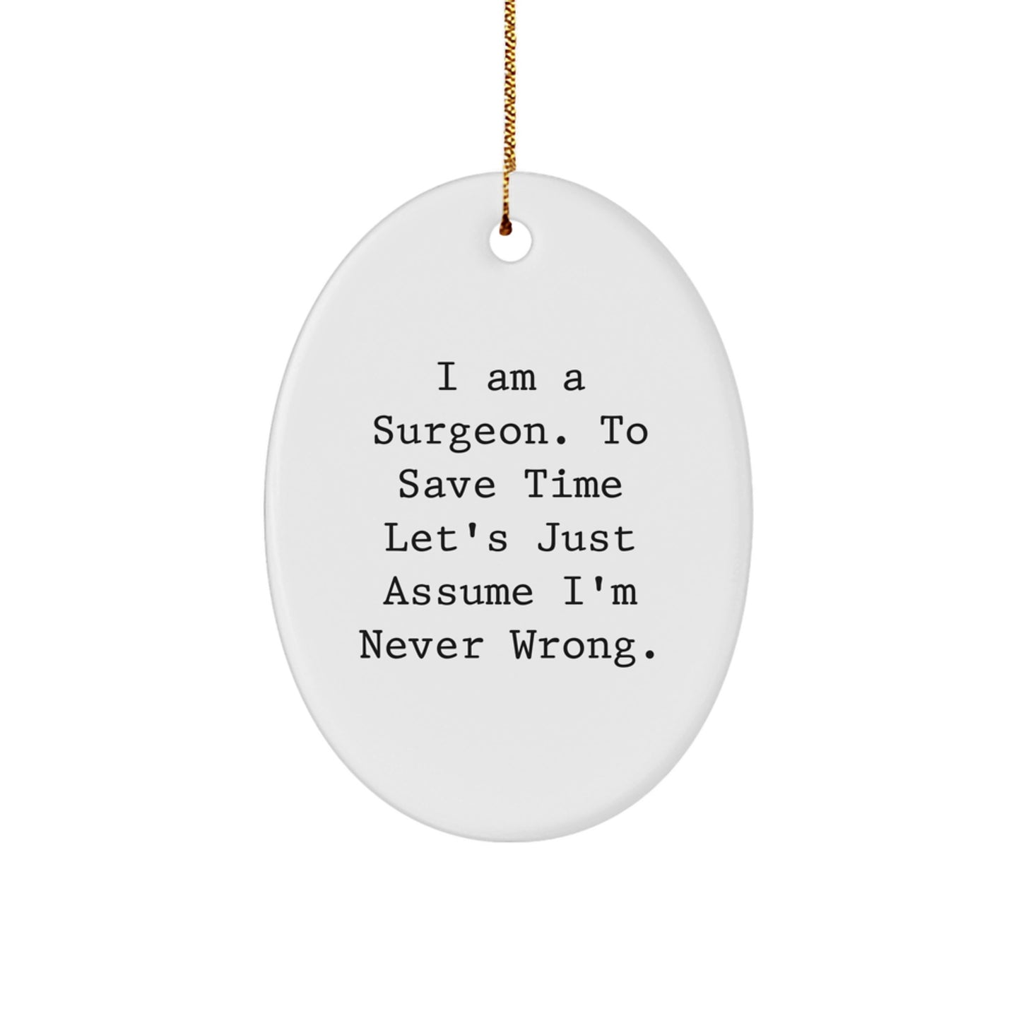 Funny Surgeon Gifts from Friends for Christmas - 'I Am A Surgeon. To Save Time Let's Just Assume I'm Never Wrong.' Oval Ornament - Image 1