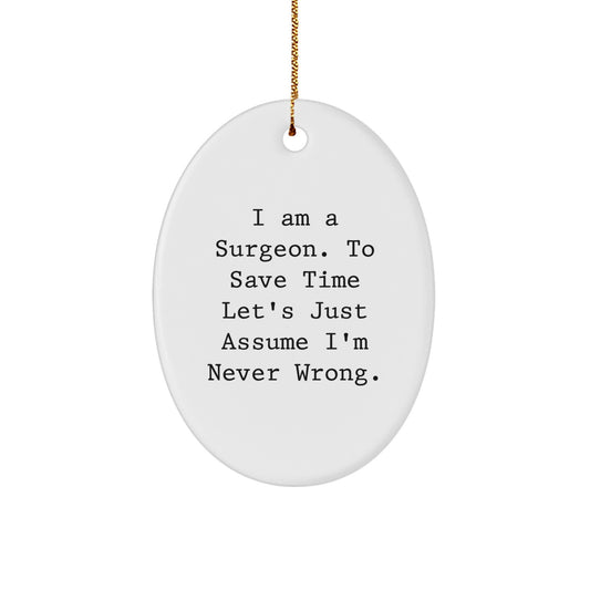 Funny Surgeon Gifts from Friends for Christmas - 'I Am A Surgeon. To Save Time Let's Just Assume I'm Never Wrong.' Oval Ornament - Image 1