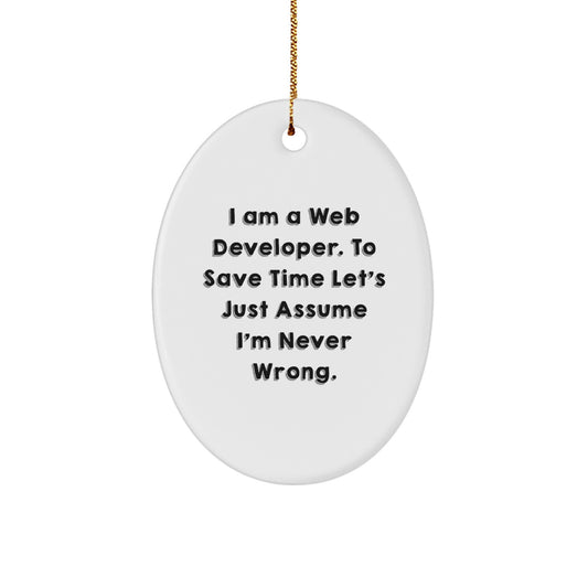 Funny Web Developer Gifts from Friends for Him or Her Oval Ornament, I Am A Web Developer. To Save Time Let's Just Assume I'm Never Wrong., Christmas Unique Presents - Image 1