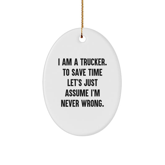 Funny Trucker Gifts, Merry Christmas Oval Ornament for Trucker Friends, 'I Am A Trucker. To Save Time Let's Just Assume I'm Never Wrong.' - Image 1
