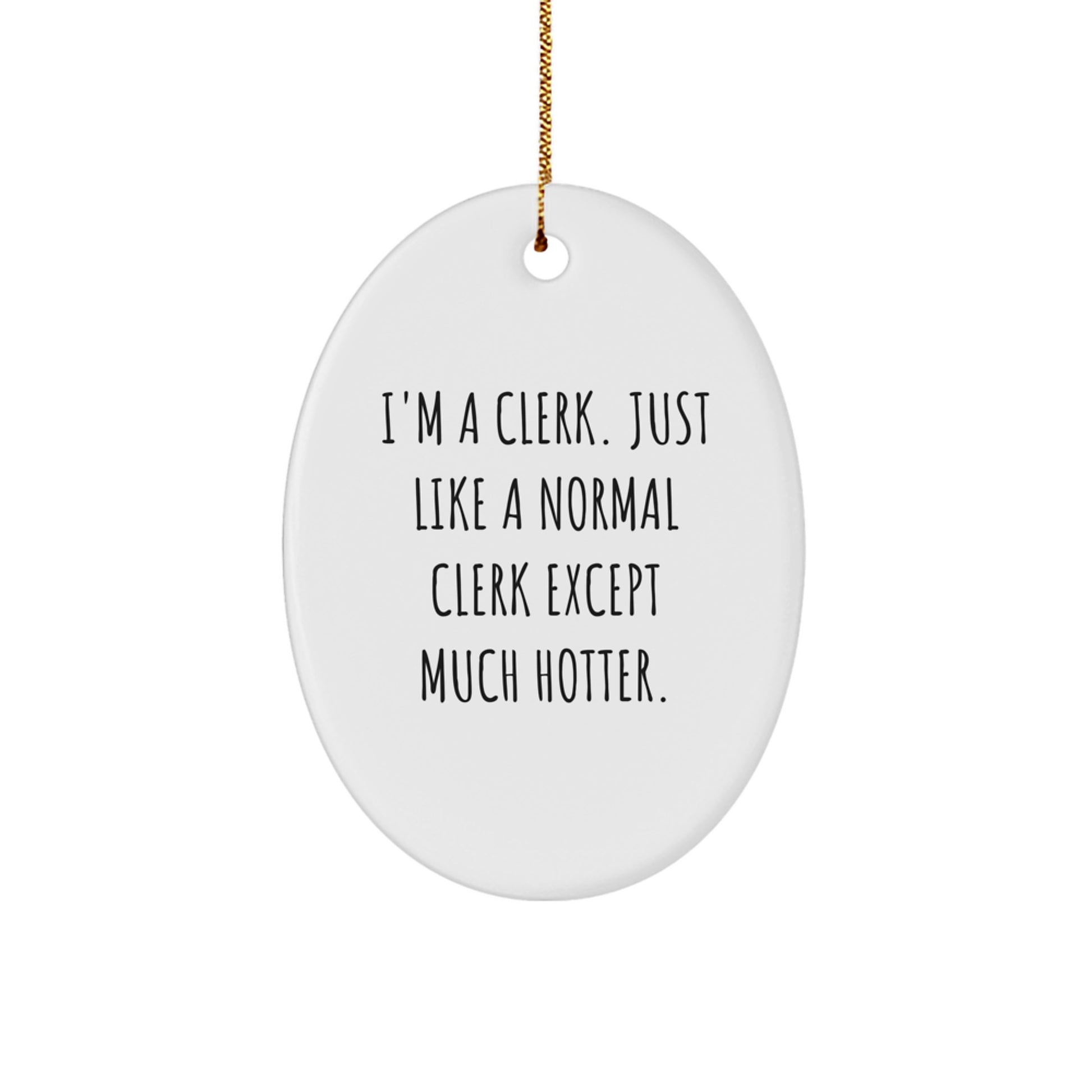 Funny Clerk Oval Ornament Gifts for Men Clerk Coworkers Friends Family - 'I'm A Clerk. Just Like A Normal Clerk Except Much Hotter.' - Image 1