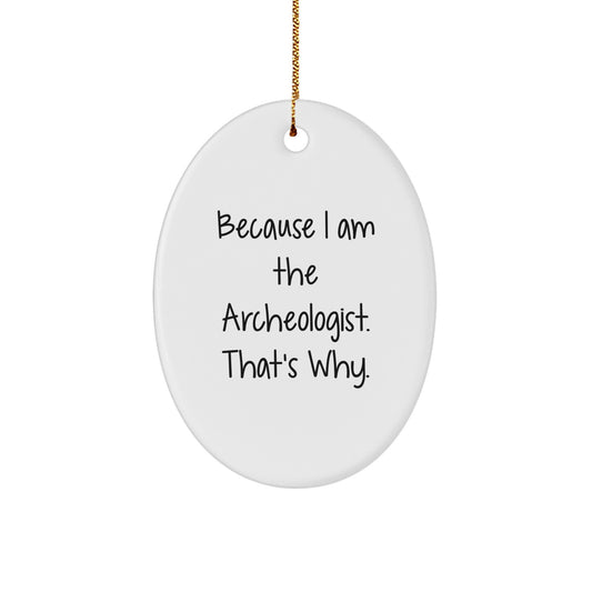 Archeologist Gifts from Friends - Oval Ornament Because I Am The Archeologist. That's Why. for Christmas - Image 1