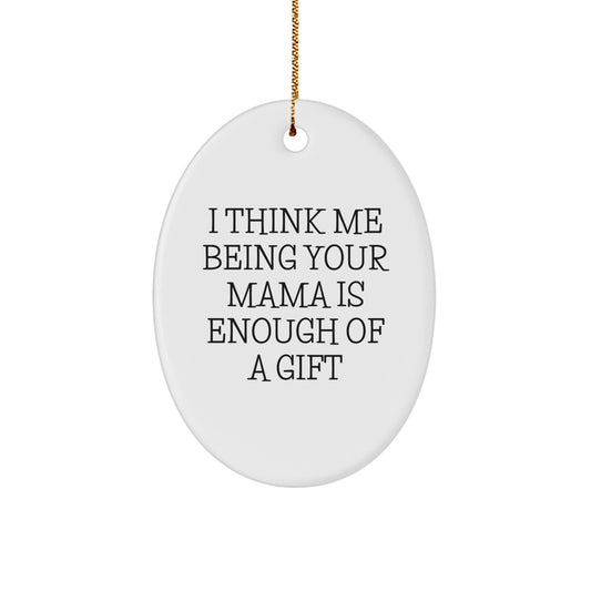 Funny Mama Oval Ornament Gifts from Men to Mama, Unique Gifts for Mama, I Think Me Being Your Mama Is Enough Of A Gift Christmas Ornament Oval Shape - Image 1