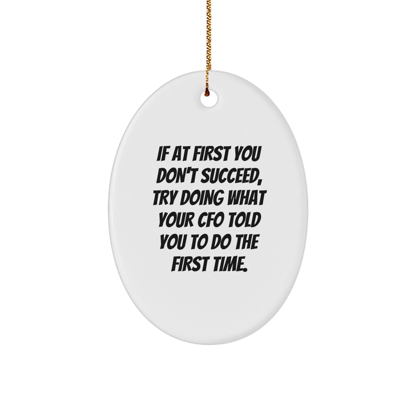 CFO Gifts from Family - Oval Ornament for Christmas with Funny Quote, 'If At First You Don't Succeed, Try Doing What Your CFO Told You To Do The First Time.' - Image 1