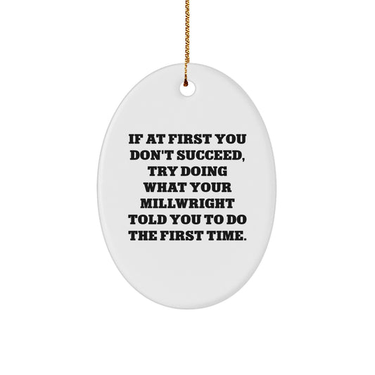 Funny Millwright Gifts, Oval Ornament with Quote 'If At First You Don't Succeed, Try Doing What Your Millwright Told You To Do The First Time.' - Gifts for Millwright, Men, or Women - Christmas - Image 1