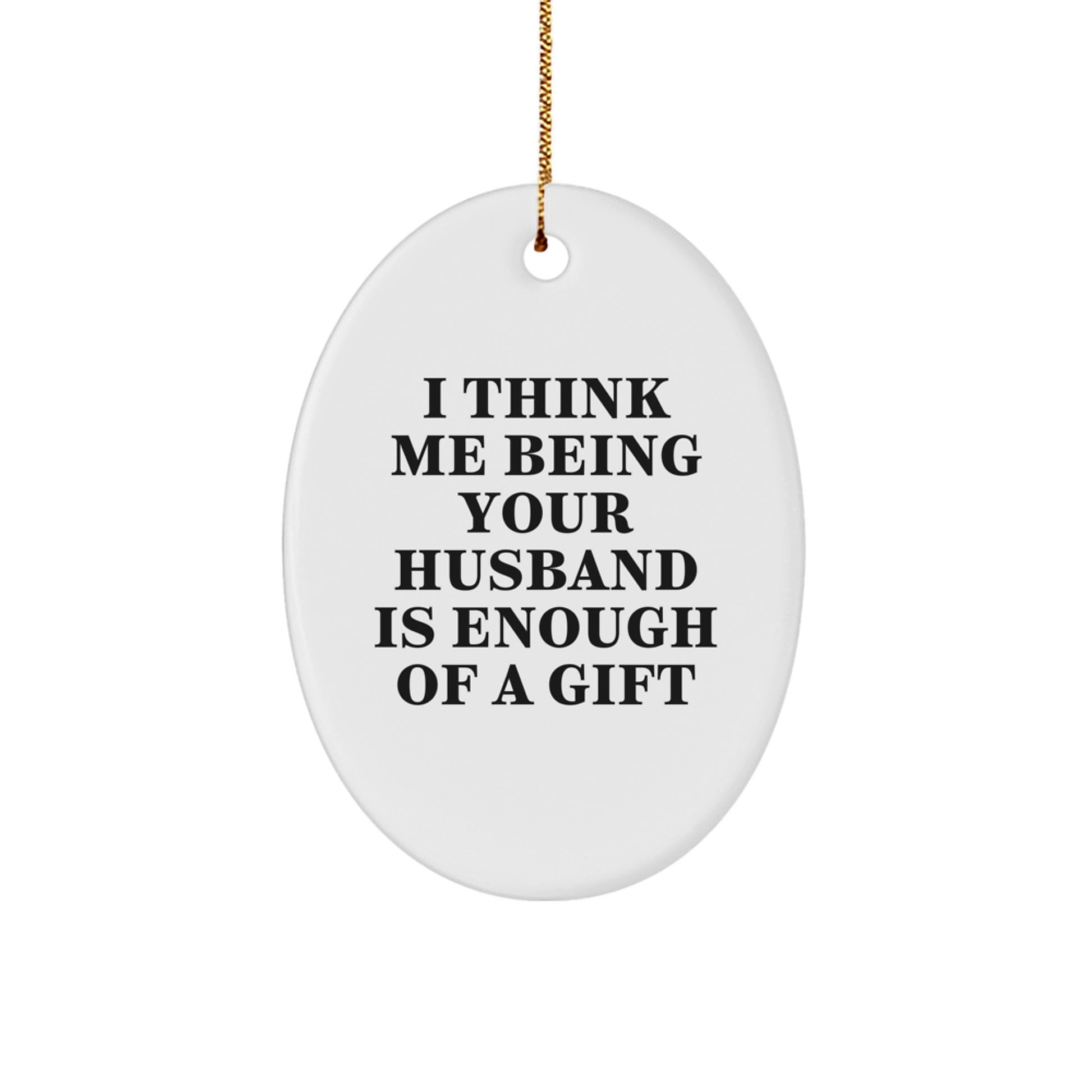 Husband Gifts Unique Oval Ornament 'I Think Me Being Your Husband Is Enough Of A Gift' Funny Husband Christmas Decorations - Image 1