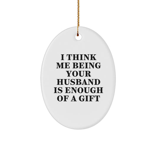 Husband Gifts Unique Oval Ornament 'I Think Me Being Your Husband Is Enough Of A Gift' Funny Husband Christmas Decorations - Image 1