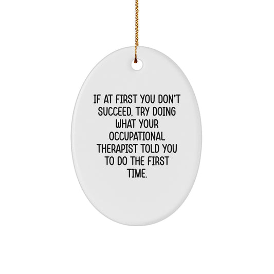 Funny Quote Oval Ornament - Occupational Therapist Gifts for Coworkers - If At First You Dont Succeed, Try Doing What Your Occupational Therapist Told You... - Image 1