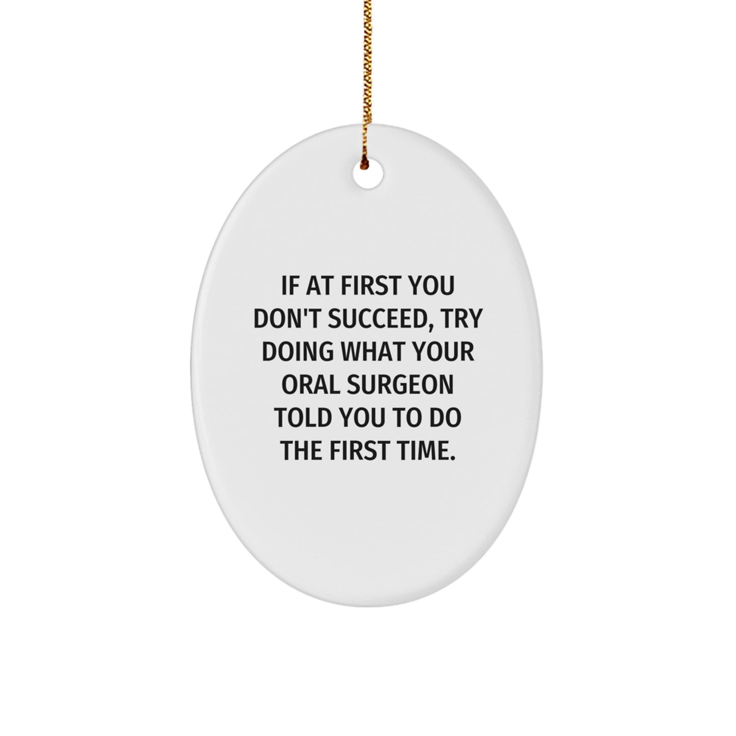 Funny Oral Surgeon Gifts from Friends for Men, Oval Ornament, Christmas Unique Gifts, If At First You Don't Succeed, Try Doing What Your Oral Surgeon Told You To Do The First Time. - Image 1