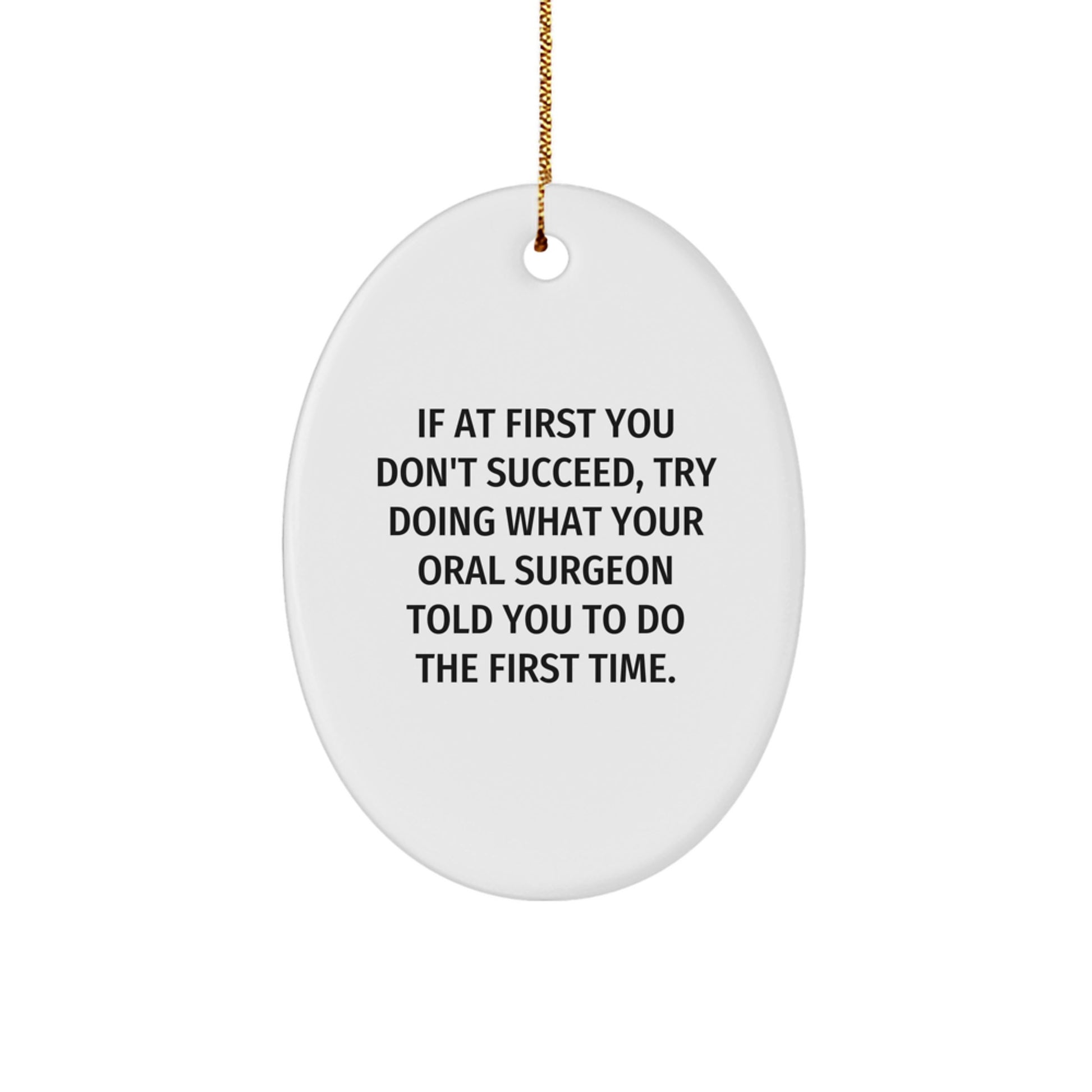 Funny Oral Surgeon Gifts from Friends for Men, Oval Ornament, Christmas Unique Gifts, If At First You Don't Succeed, Try Doing What Your Oral Surgeon Told You To Do The First Time. - Image 1