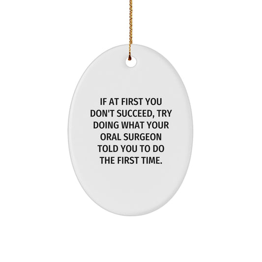 Funny Oral Surgeon Gifts from Friends for Men, Oval Ornament, Christmas Unique Gifts, If At First You Don't Succeed, Try Doing What Your Oral Surgeon Told You To Do The First Time. - Image 1