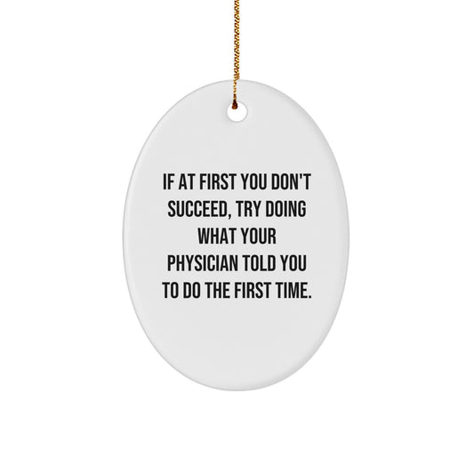 Funny Physician Gifts from Friends and Family - Oval Ornament with 'If At First You Don't Succeed, Try Doing What Your Physician Told You To Do The First Time.' Quote - Christmas Unique Presents - Image 1