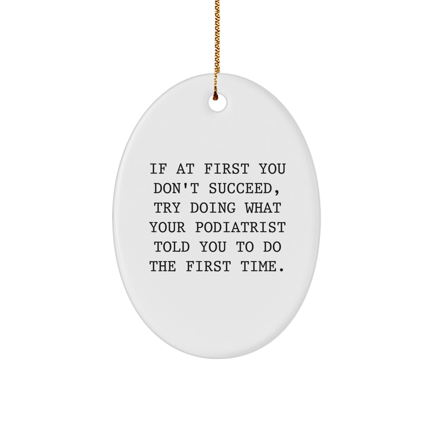 Funny Podiatrist Gifts from Friends, Christmas Unique Presents for Podiatrist, Oval Ornament with Quote, 'If At First You Don't Succeed, Try Doing What Your Podiatrist Told You To Do The First Time.' - Image 1