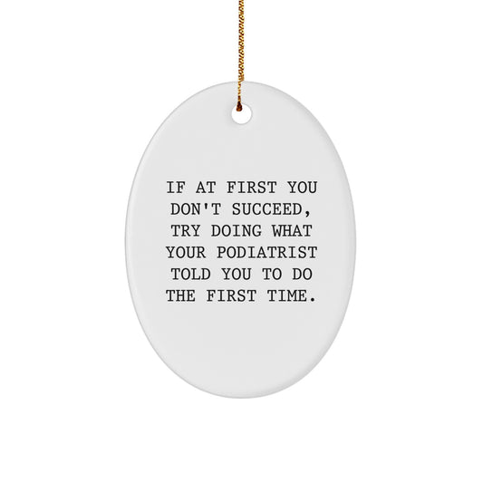 Funny Podiatrist Gifts from Friends, Christmas Unique Presents for Podiatrist, Oval Ornament with Quote, 'If At First You Don't Succeed, Try Doing What Your Podiatrist Told You To Do The First Time.' - Image 1