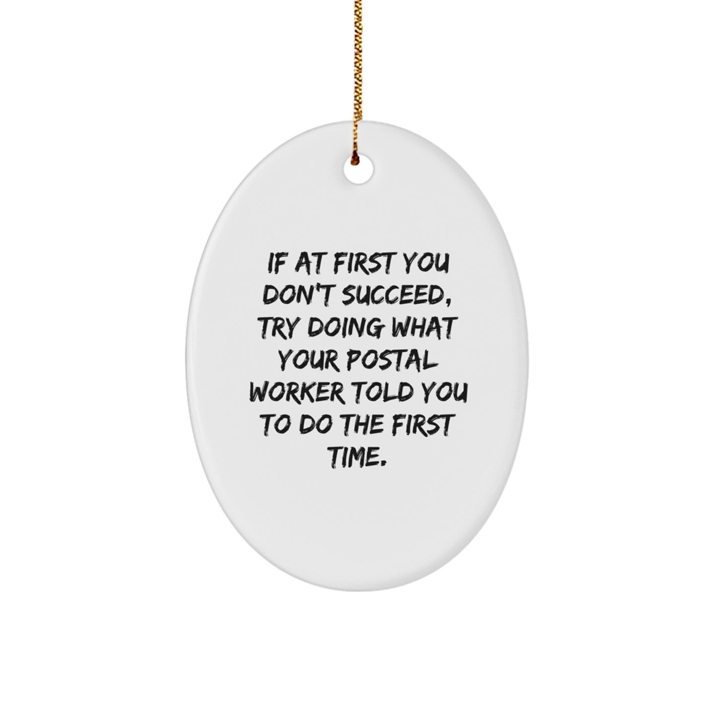Funny Postal Worker Gifts from Family for Men, Oval Ornament, If At First You Don't Succeed Try Doing What Your Postal Worker Told You To Do The First Time. - Image 1