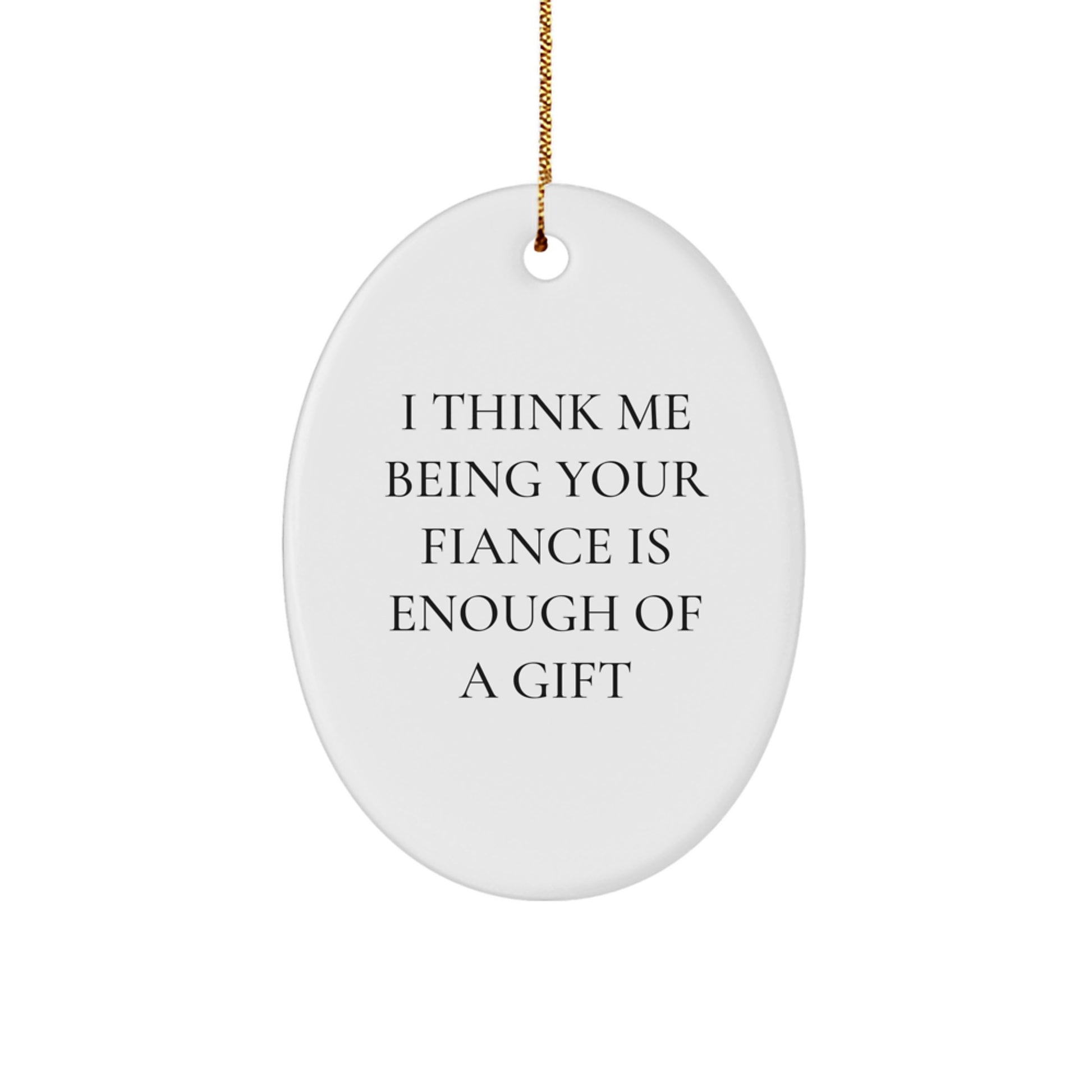 Funny Fiance Gifts from Men to Women, Oval Ornament, 'I Think Me Being Your Fiance Is Enough Of A Gift' Quote, Christmas Unique - Image 1