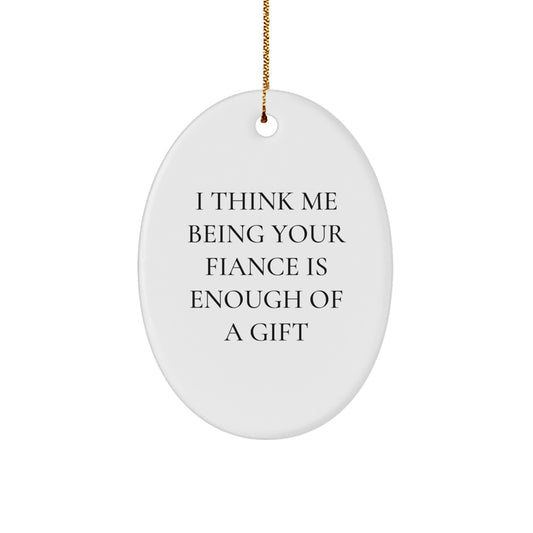 Funny Fiance Gifts from Men to Women, Oval Ornament, 'I Think Me Being Your Fiance Is Enough Of A Gift' Quote, Christmas Unique - Image 1