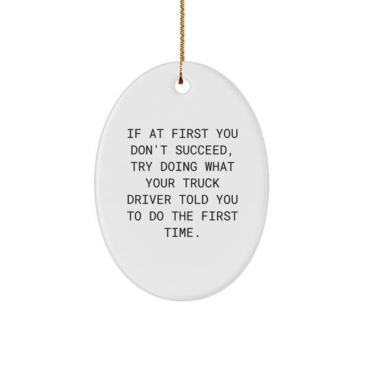 Funny Truck Driver Gifts for Him - Oval Ornament, If At First You Don't Succeed, Try Doing What Your 'Truck Driver' Told You To Do The First Time. Christmas Unique Gifts from Friends and Family - Image 1
