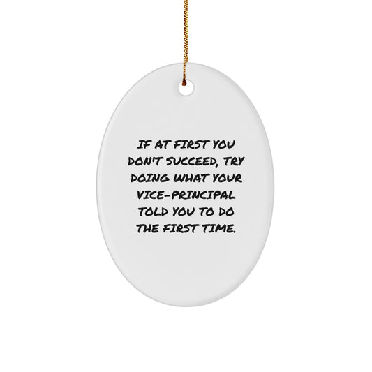 Funny Vice-principal Gifts from Friends - Oval Ornament, If At First You Don't Succeed, Try Doing What Your Vice-principal Told You To Do The First Time. - Christmas Unique Gifts for Vice-principal - Image 1