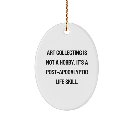Funny Art Collecting Gifts for Women - Oval Ornament, 'Art Collecting Is Not A Hobby. It's A Post-apocalyptic Life Skill.' - Christmas Unique Gifts from Family - Image 1
