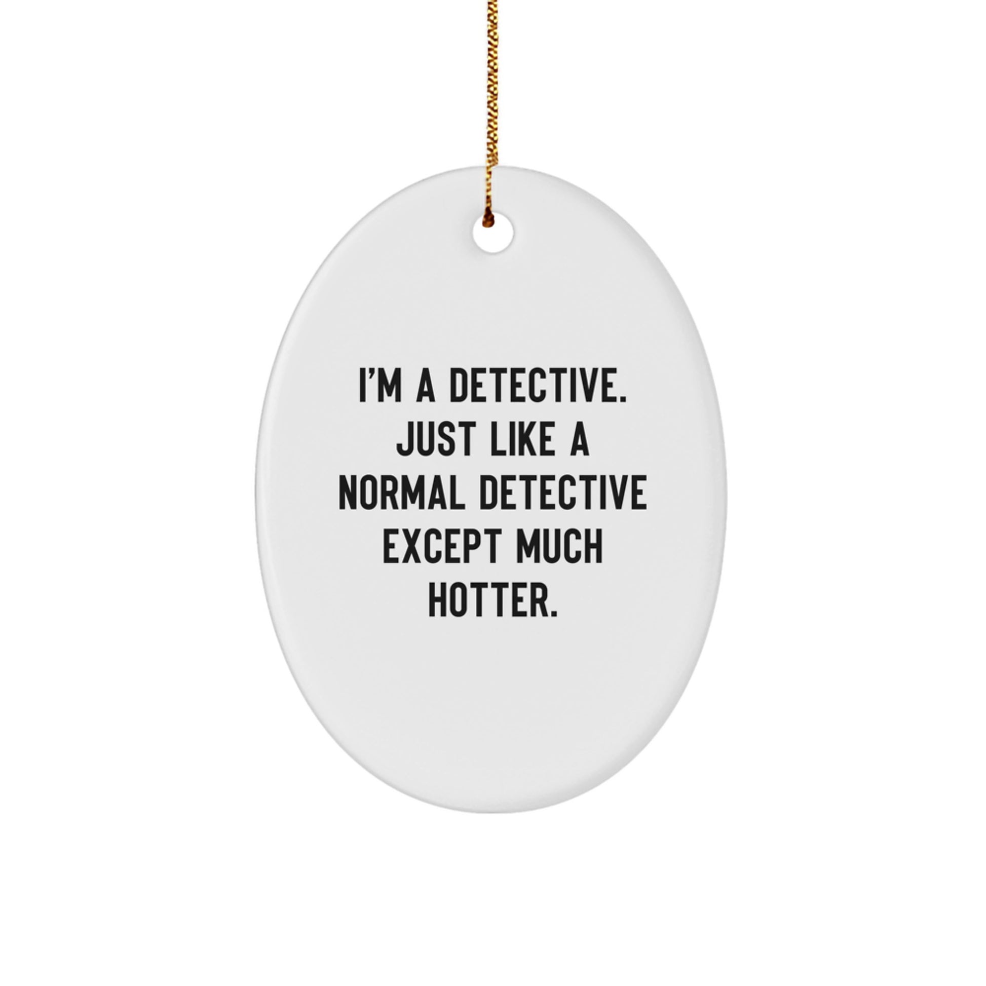 Funny Detective Gifts for Men, Women, Friends, or Family, Oval Ornament with Quirky Quote I'm A Detective. Just Like A Normal Detective Except Much Hotter. Christmas Decorations - Image 1