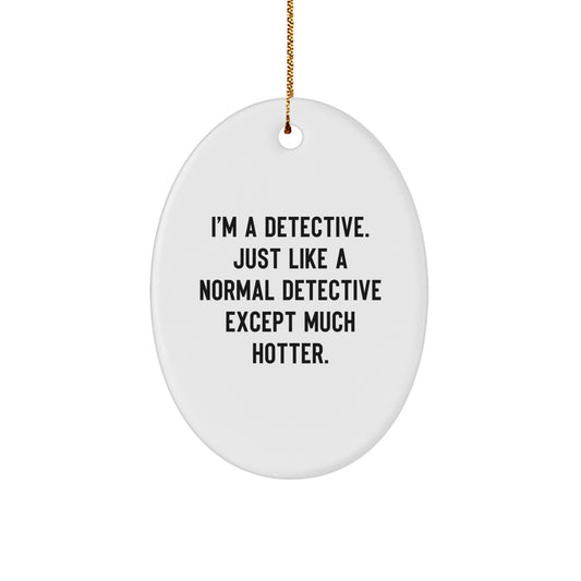 Funny Detective Gifts for Men, Women, Friends, or Family, Oval Ornament with Quirky Quote I'm A Detective. Just Like A Normal Detective Except Much Hotter. Christmas Decorations - Image 1