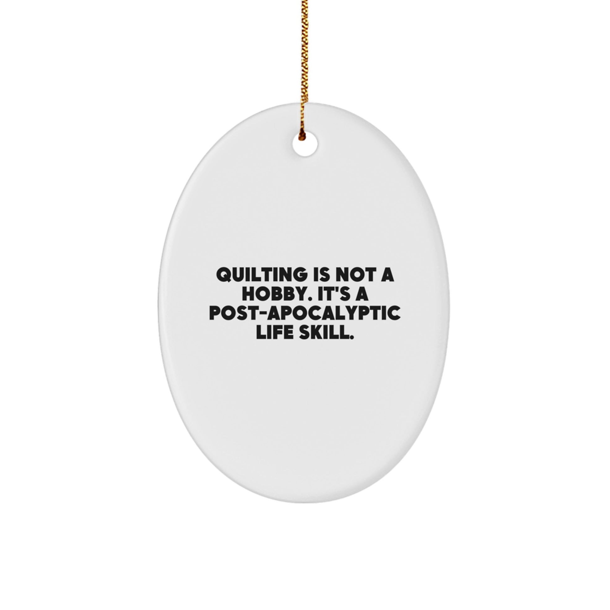 Quilting Gifts from Friends, Oval Ornament with Funny Quote, 'Quilting Is Not A Hobby. It's A Post-apocalyptic Life Skill.' for Quilting Enthusiasts, Christmas Unique Gifts - Image 1
