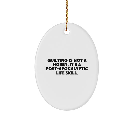 Quilting Gifts from Friends, Oval Ornament with Funny Quote, 'Quilting Is Not A Hobby. It's A Post-apocalyptic Life Skill.' for Quilting Enthusiasts, Christmas Unique Gifts - Image 1