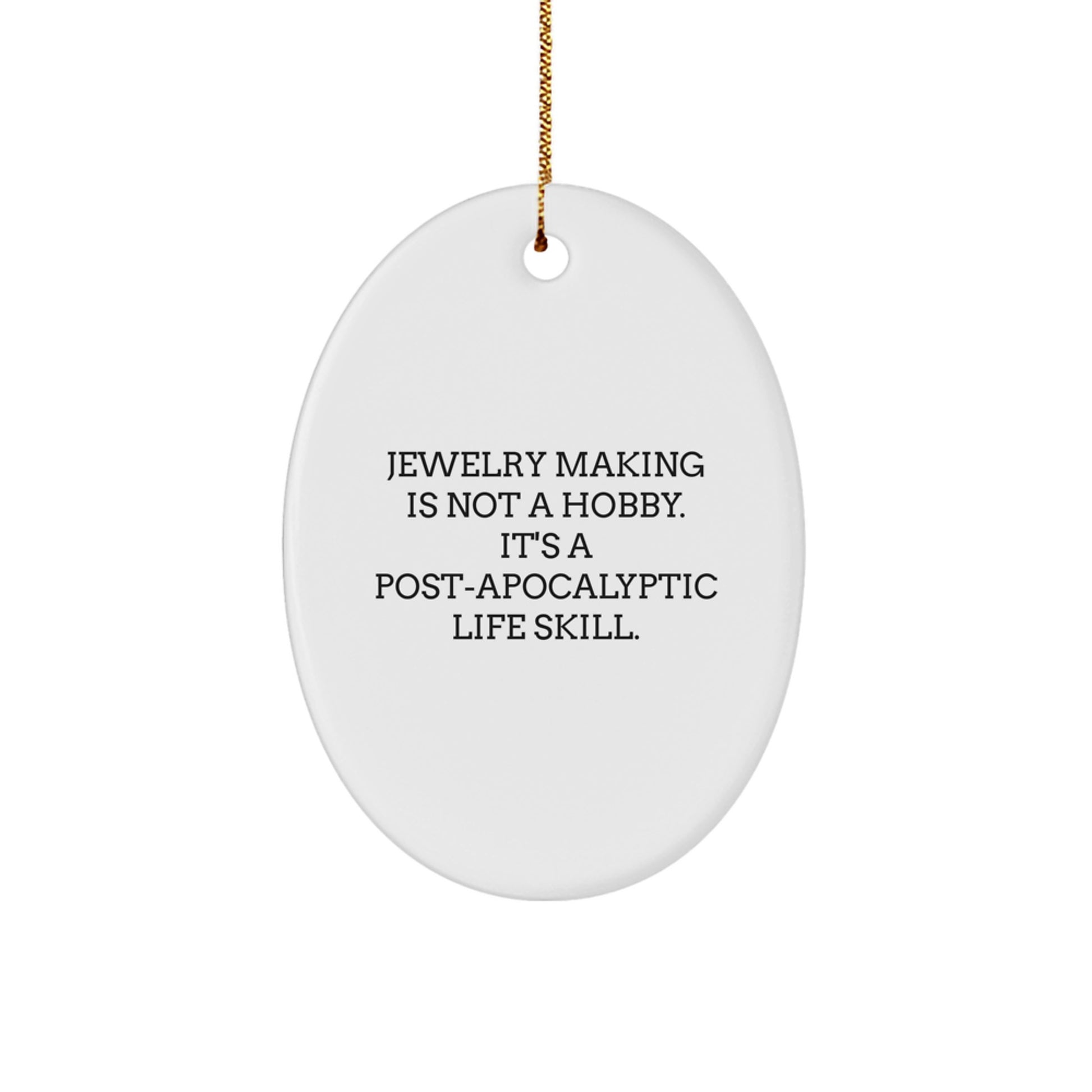 Funny Jewelry Making Gifts for Friends Christmas Oval Ornament, 'Jewelry Making Is Not A Hobby. It's A Post-apocalyptic Life Skill.' Inspirational Quote, Unique Gifts from Family - Image 1