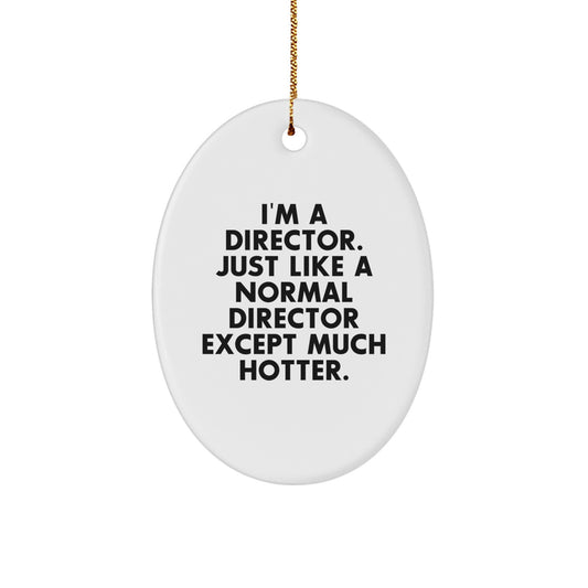 Funny Director Gifts from Friends, Oval Ornaments for Director, Christmas Unique Decorations, I'm A Director. Just Like A Normal Director Except Much Hotter. - Image 1