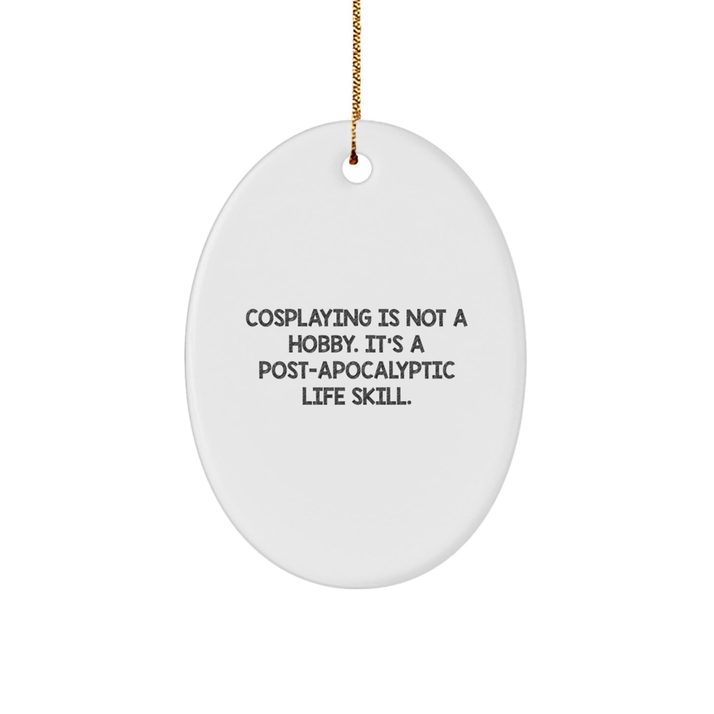 Funny Cosplaying Gifts from Family to Cosplaying Men for Christmas Unique Oval Ornament, Cosplaying Is Not A Hobby. It's A Post-apocalyptic Life Skill. - Image 1