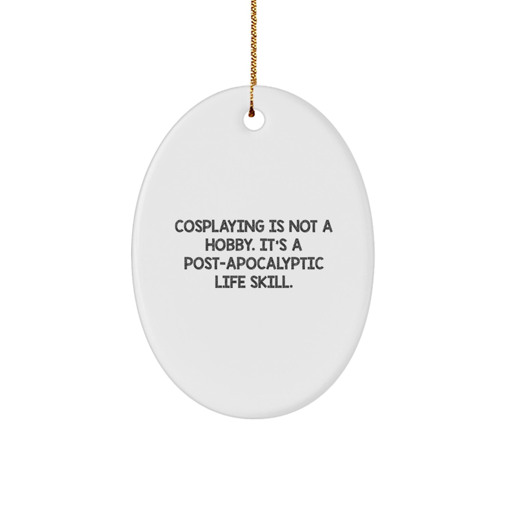 Funny Cosplaying Gifts from Family to Cosplaying Men for Christmas Unique Oval Ornament, Cosplaying Is Not A Hobby. It's A Post-apocalyptic Life Skill. - Image 1